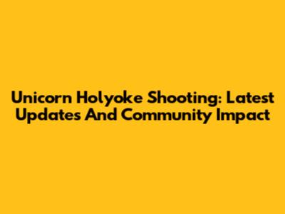 Unicorn Holyoke Shooting: Latest Updates And Community Impact