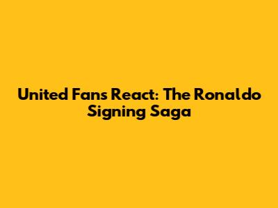 United Fans React: The Ronaldo Signing Saga