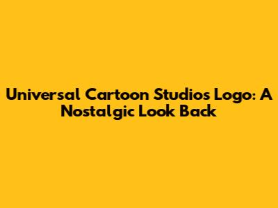 Universal Cartoon Studios Logo: A Nostalgic Look Back