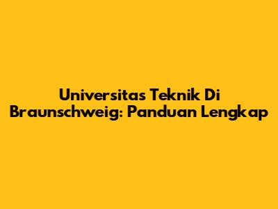 Universitas Teknik Di Braunschweig: Panduan Lengkap