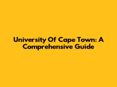 University Of Cape Town: A Comprehensive Guide