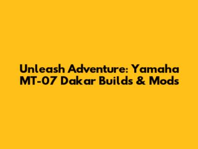 Unleash Adventure: Yamaha MT-07 Dakar Builds & Mods