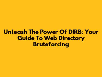 Unleash The Power Of DIRB: Your Guide To Web Directory Bruteforcing