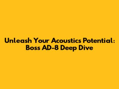 Unleash Your Acoustic's Potential: Boss AD-8 Deep Dive