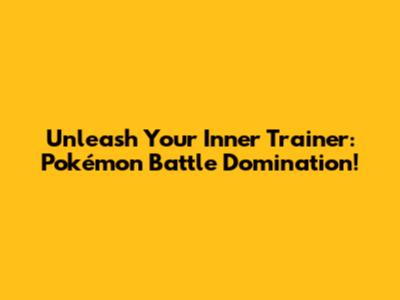 Unleash Your Inner Trainer: Pokémon Battle Domination!