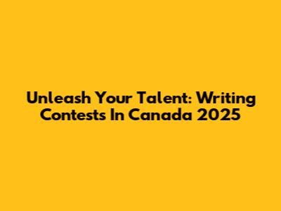 Unleash Your Talent: Writing Contests In Canada 2025