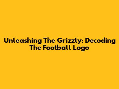 Unleashing The Grizzly: Decoding The Football Logo