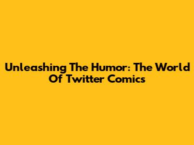 Unleashing The Humor: The World Of Twitter Comics