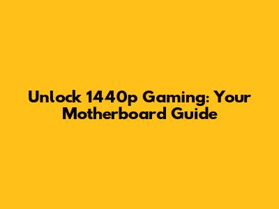 Unlock 1440p Gaming: Your Motherboard Guide