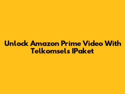 Unlock Amazon Prime Video With Telkomsel's IPaket