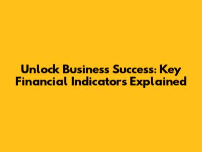 Unlock Business Success: Key Financial Indicators Explained
