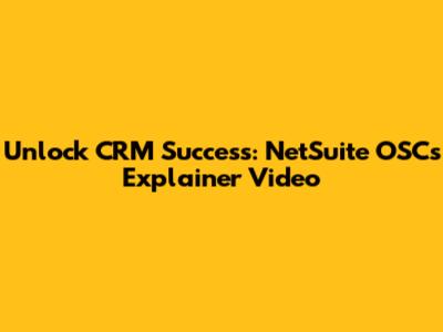 Unlock CRM Success: NetSuite OSC's Explainer Video