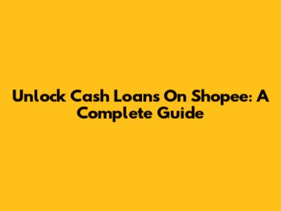 Unlock Cash Loans On Shopee: A Complete Guide