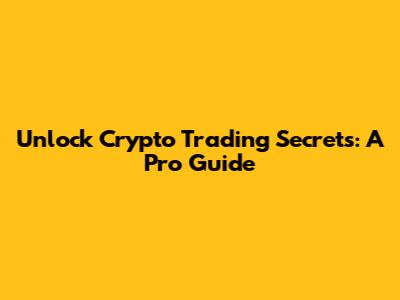 Unlock Crypto Trading Secrets: A Pro Guide