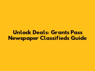 Unlock Deals: Grants Pass Newspaper Classifieds Guide