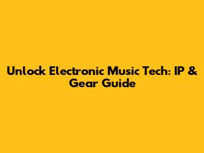 Unlock Electronic Music Tech: IP & Gear Guide