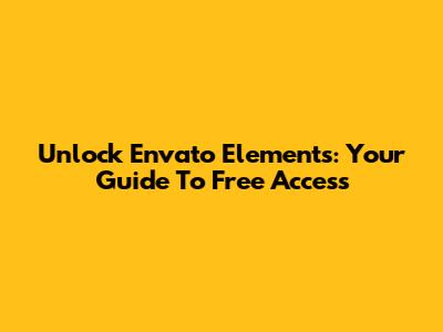 Unlock Envato Elements: Your Guide To Free Access