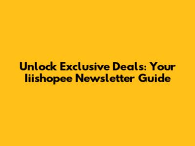 Unlock Exclusive Deals: Your Iiishopee Newsletter Guide