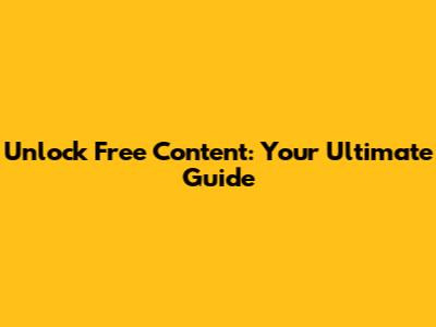 Unlock Free Content: Your Ultimate Guide