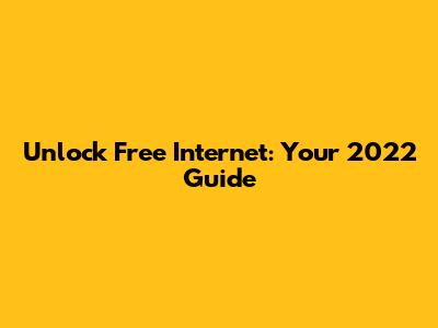 Unlock Free Internet: Your 2022 Guide