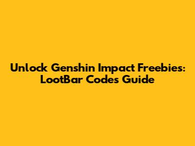 Unlock Genshin Impact Freebies: LootBar Codes Guide