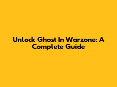 Unlock Ghost In Warzone: A Complete Guide