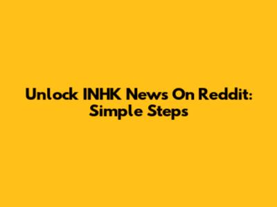 Unlock INHK News On Reddit: Simple Steps