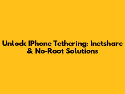Unlock IPhone Tethering: Inetshare & No-Root Solutions