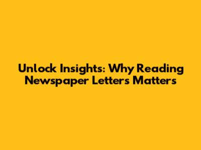 Unlock Insights: Why Reading Newspaper Letters Matters