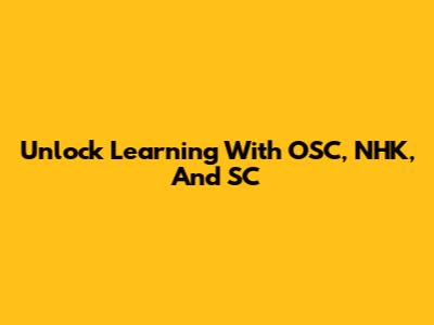 Unlock Learning With OSC, NHK, And SC