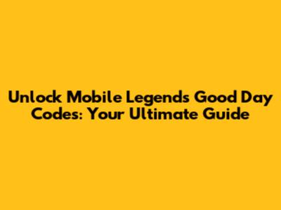 Unlock Mobile Legends Good Day Codes: Your Ultimate Guide
