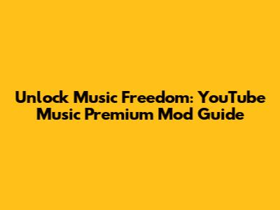 Unlock Music Freedom: YouTube Music Premium Mod Guide