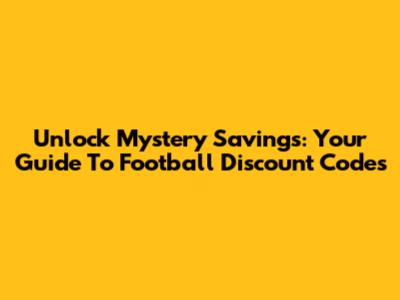 Unlock Mystery Savings: Your Guide To Football Discount Codes