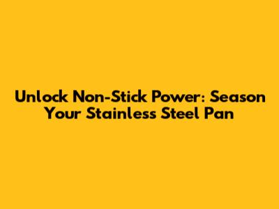 Unlock Non-Stick Power: Season Your Stainless Steel Pan