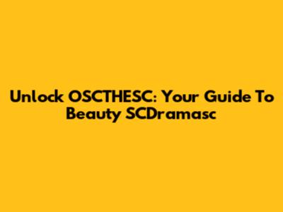 Unlock OSCTHESC: Your Guide To Beauty SCDramasc