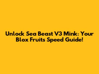 Unlock Sea Beast V3 Mink: Your Blox Fruits Speed Guide!