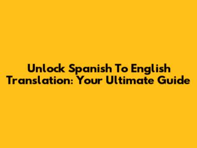 Unlock Spanish To English Translation: Your Ultimate Guide