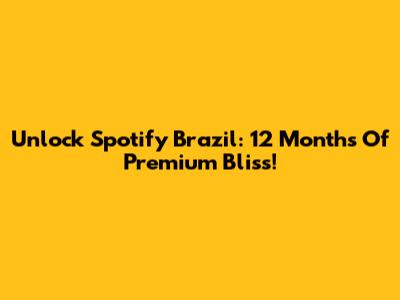 Unlock Spotify Brazil: 12 Months Of Premium Bliss!