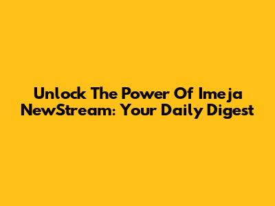 Unlock The Power Of Imeja NewStream: Your Daily Digest