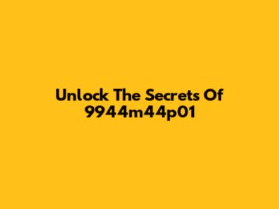 Unlock The Secrets Of 9944m44p01