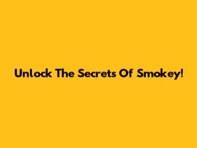 Unlock The Secrets Of Smokey!