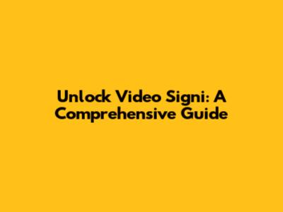 Unlock Video Signi: A Comprehensive Guide