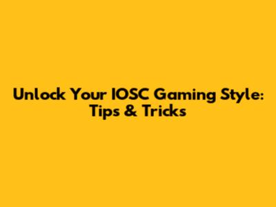Unlock Your IOSC Gaming Style: Tips & Tricks