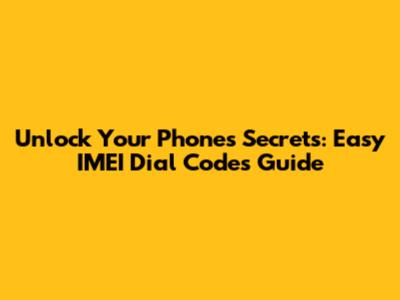Unlock Your Phone's Secrets: Easy IMEI Dial Codes Guide