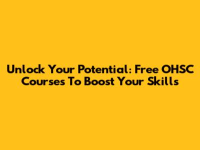 Unlock Your Potential: Free OHSC Courses To Boost Your Skills