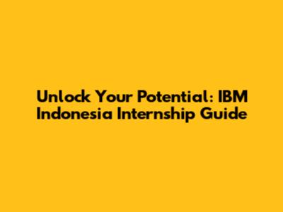 Unlock Your Potential: IBM Indonesia Internship Guide