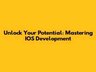 Unlock Your Potential: Mastering IOS Development