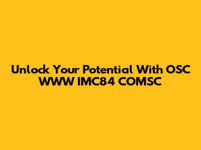 Unlock Your Potential With OSC WWW IMC84 COMSC