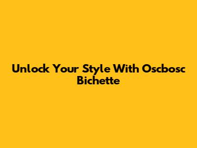 Unlock Your Style With Oscbosc Bichette