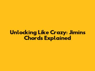 Unlocking 'Like Crazy': Jimin's Chords Explained